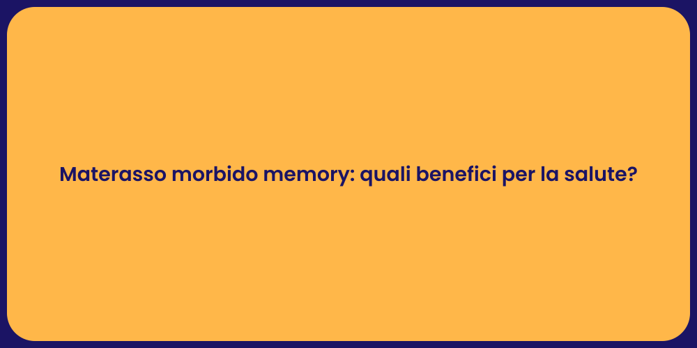 Materasso morbido memory: quali benefici per la salute?