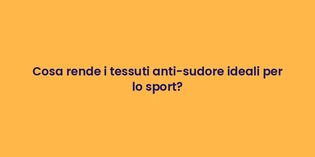 Cosa rende i tessuti anti-sudore ideali per lo sport?