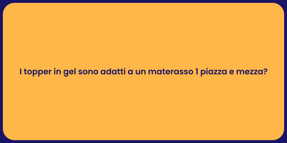 I topper in gel sono adatti a un materasso 1 piazza e mezza?