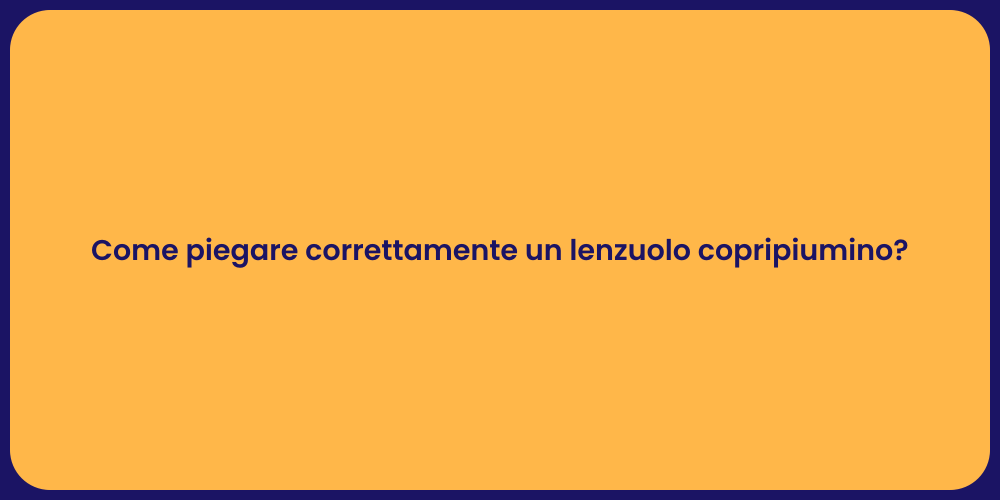 Come piegare correttamente un lenzuolo copripiumino?