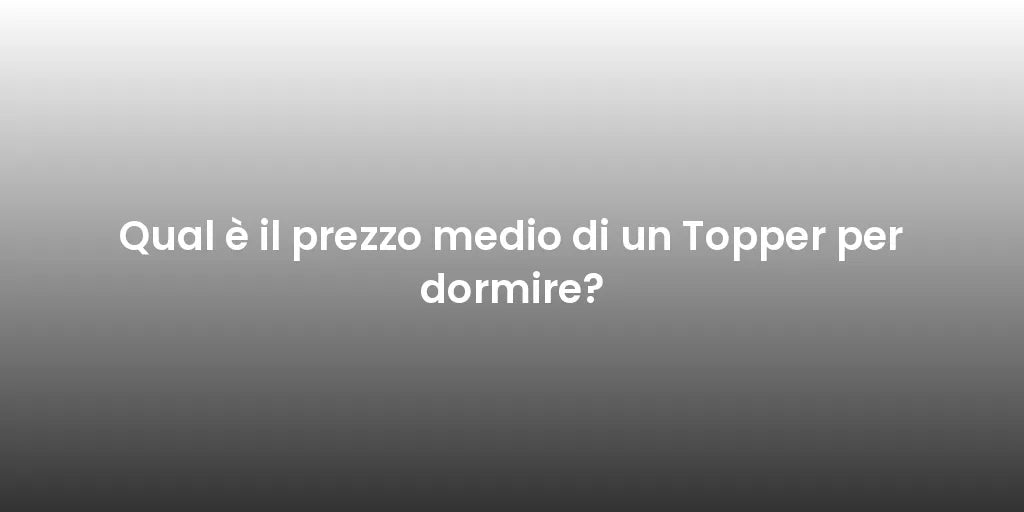 Qual è il prezzo medio di un Topper per dormire?