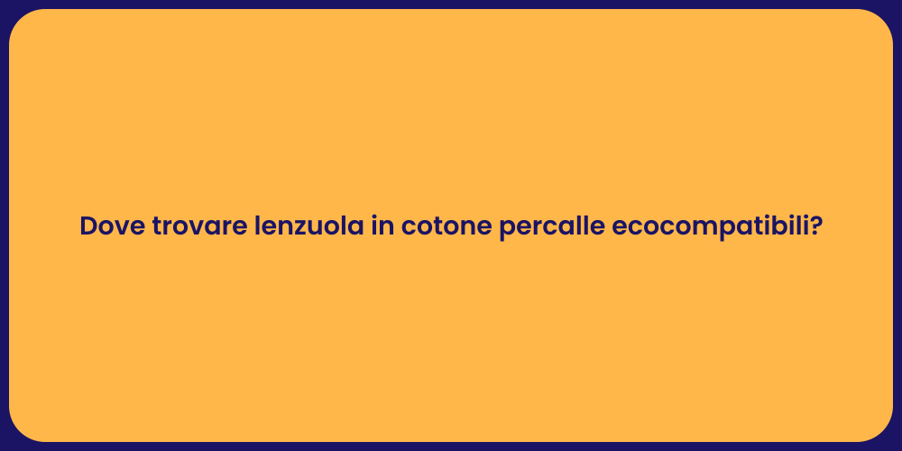 Dove trovare lenzuola in cotone percalle ecocompatibili?