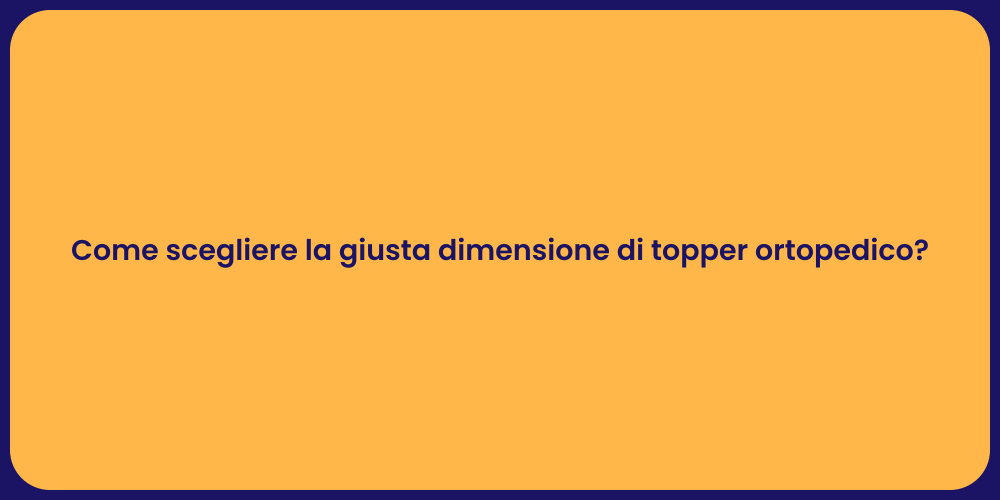 Come scegliere la giusta dimensione di topper ortopedico?