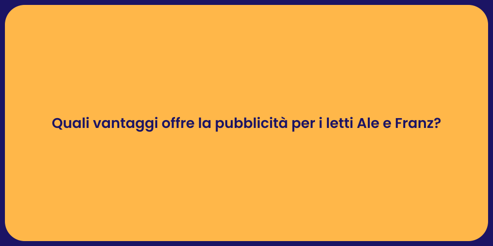 Quali vantaggi offre la pubblicità per i letti Ale e Franz?