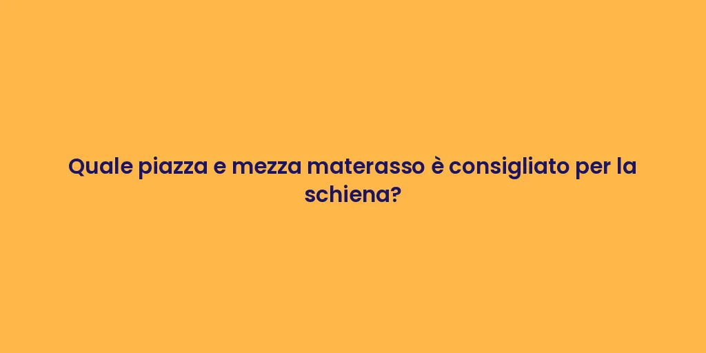 Quale piazza e mezza materasso è consigliato per la schiena?