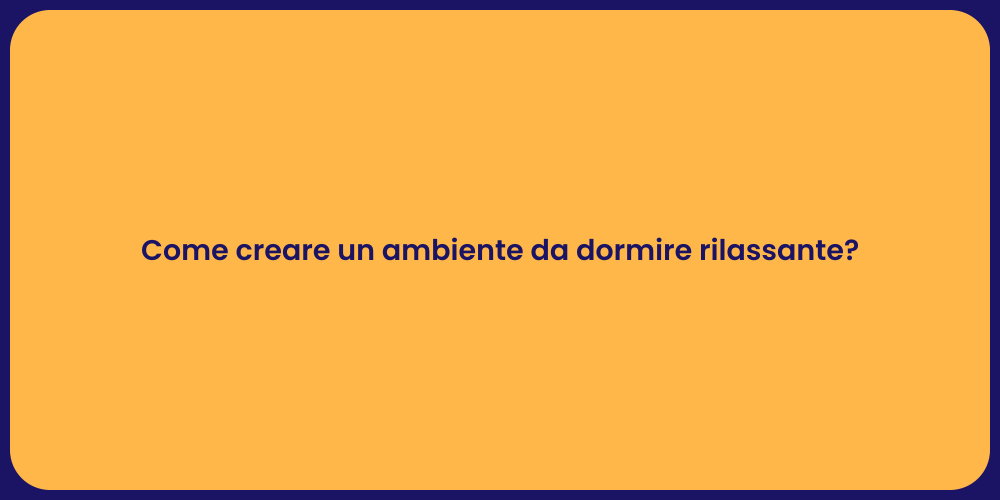 Come creare un ambiente da dormire rilassante?