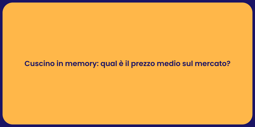 Cuscino in memory: qual è il prezzo medio sul mercato?