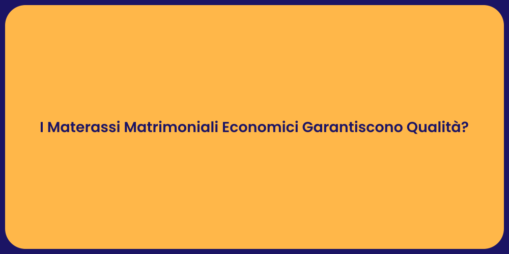 I Materassi Matrimoniali Economici Garantiscono Qualità?