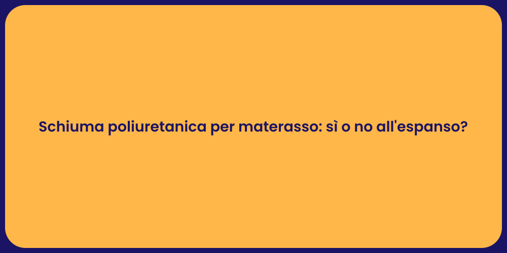 Schiuma poliuretanica per materasso: sì o no all'espanso?