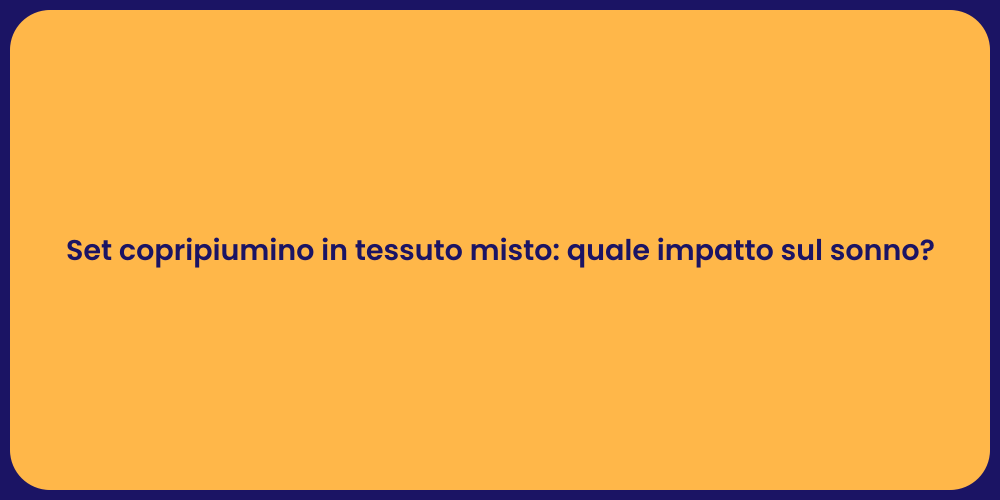 Set copripiumino in tessuto misto: quale impatto sul sonno?