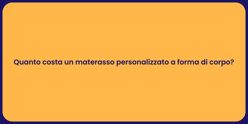 Quanto costa un materasso personalizzato a forma di corpo?