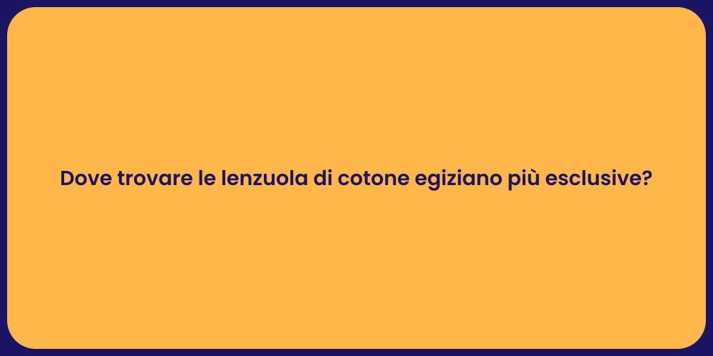 Dove trovare le lenzuola di cotone egiziano più esclusive?