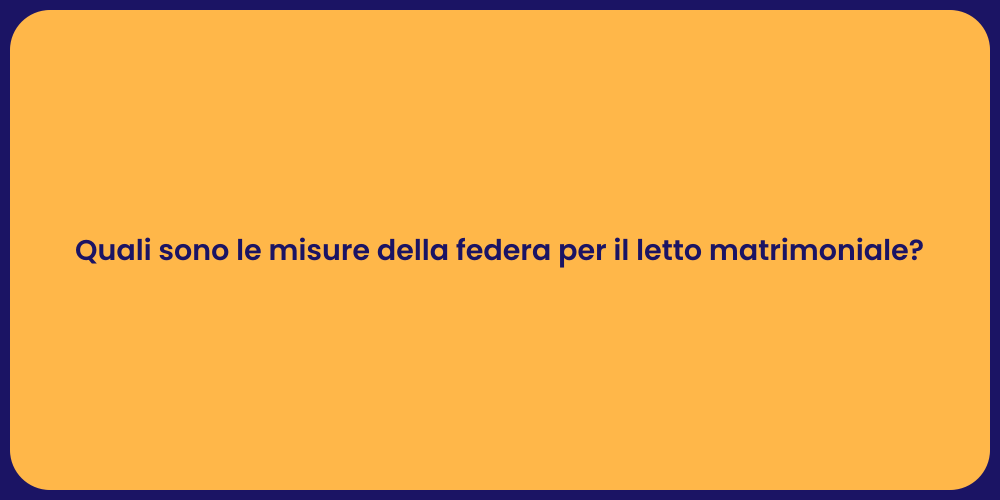 Quali sono le misure della federa per il letto matrimoniale?