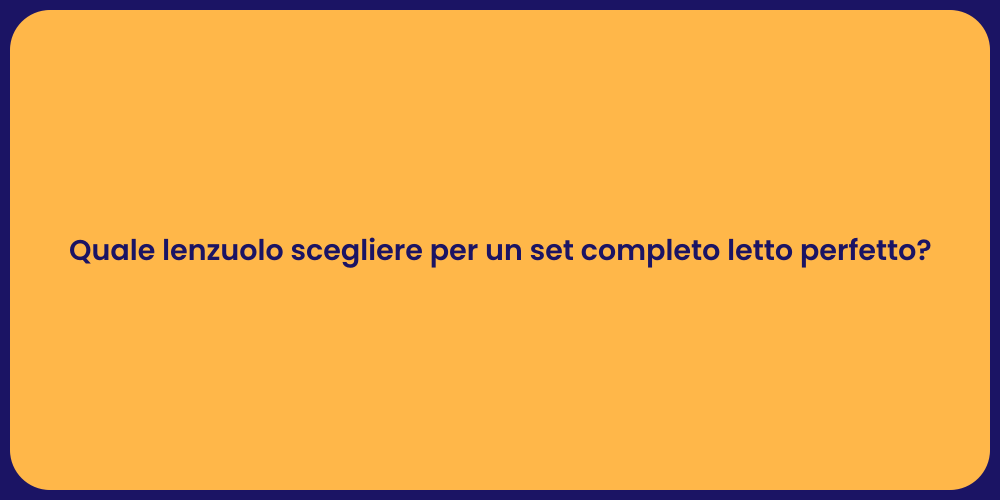Quale lenzuolo scegliere per un set completo letto perfetto?