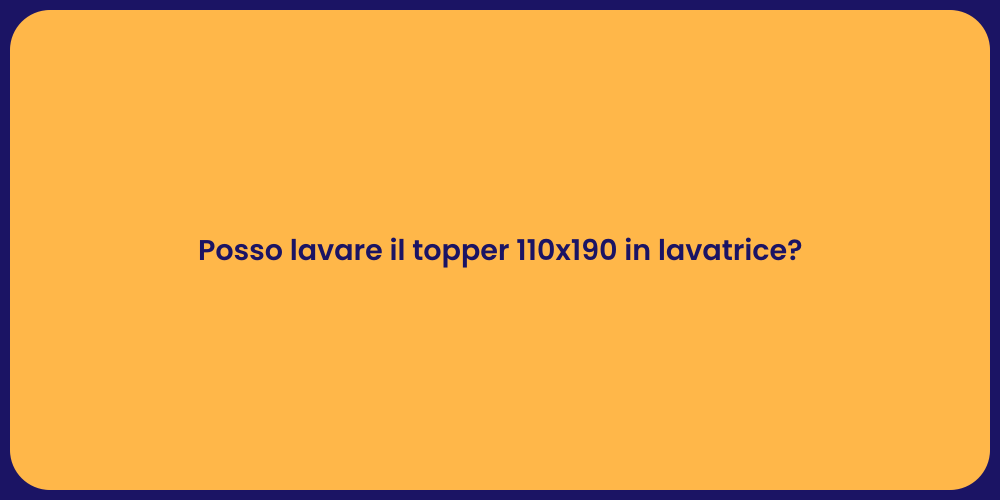 Posso lavare il topper 110x190 in lavatrice?