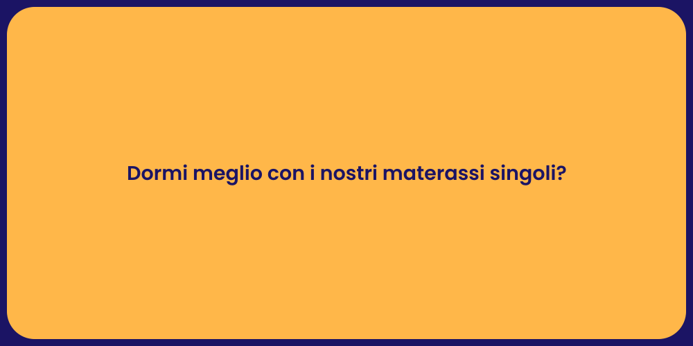 Dormi meglio con i nostri materassi singoli?