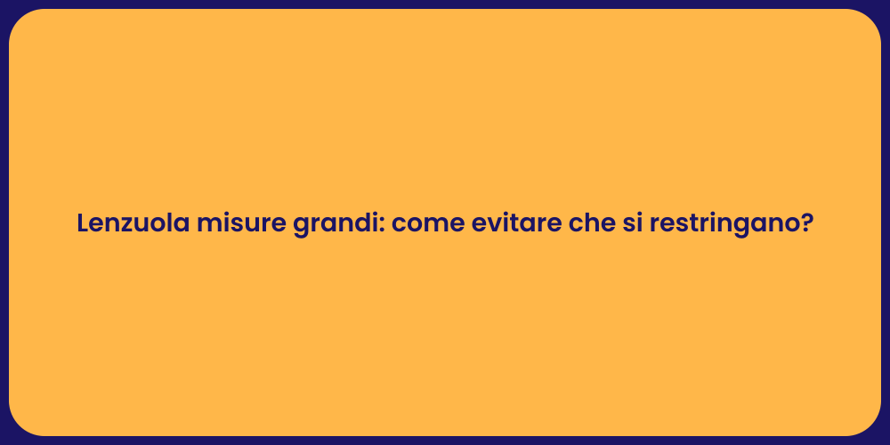 Lenzuola misure grandi: come evitare che si restringano?