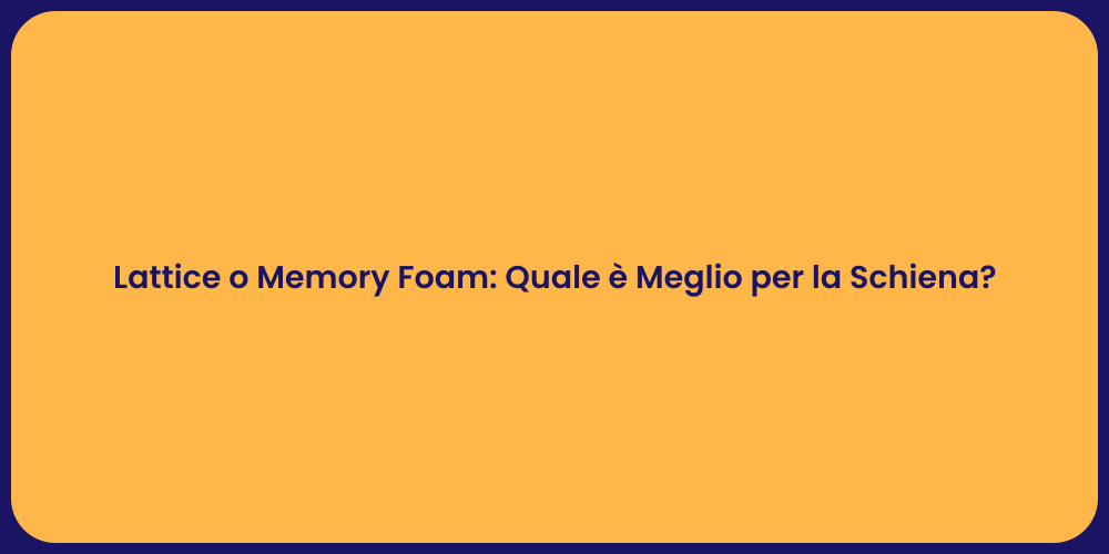 Lattice o Memory Foam: Quale è Meglio per la Schiena?