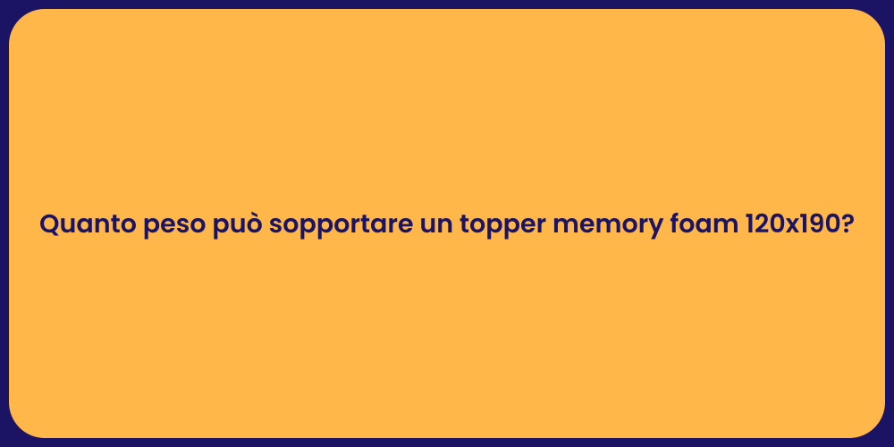Quanto peso può sopportare un topper memory foam 120x190?
