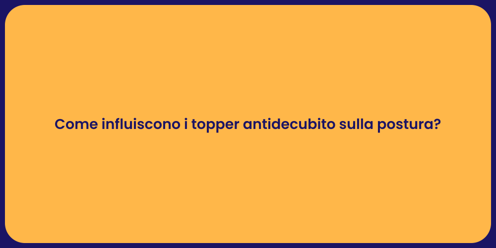 Come influiscono i topper antidecubito sulla postura?