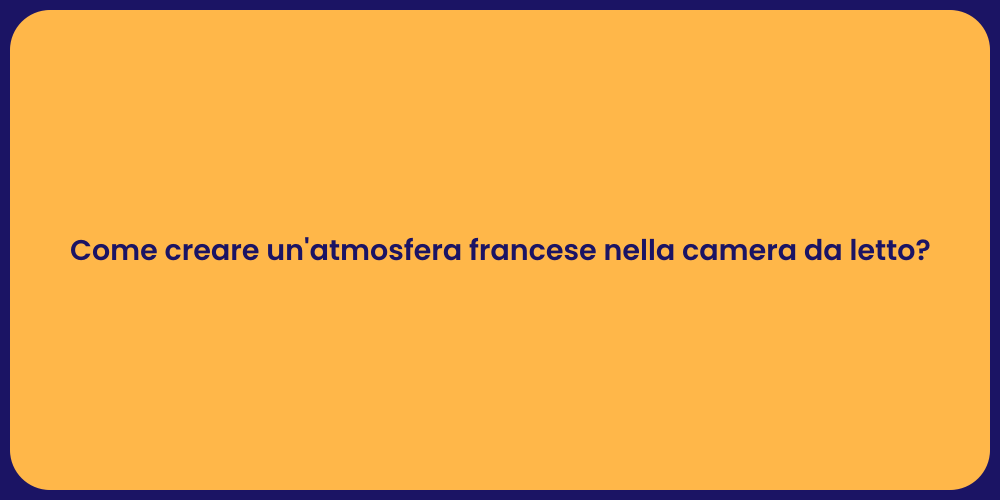 Come creare un'atmosfera francese nella camera da letto?