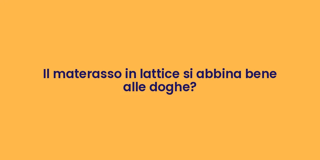 Il materasso in lattice si abbina bene alle doghe?