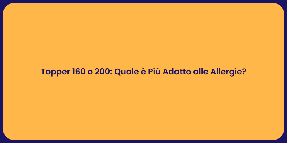 Topper 160 o 200: Quale è Più Adatto alle Allergie?