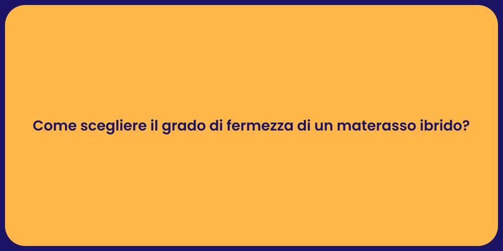 Come scegliere il grado di fermezza di un materasso ibrido?