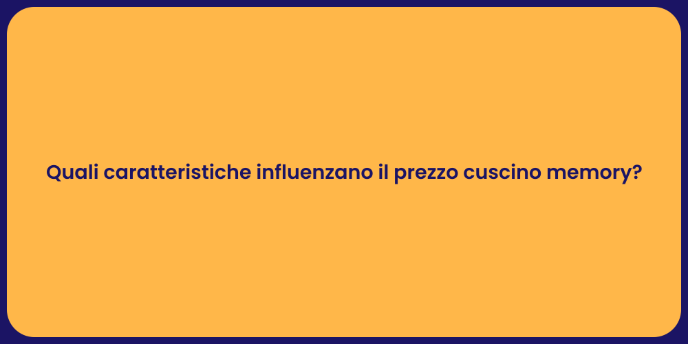 Quali caratteristiche influenzano il prezzo cuscino memory?