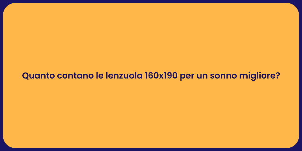 Quanto contano le lenzuola 160x190 per un sonno migliore?