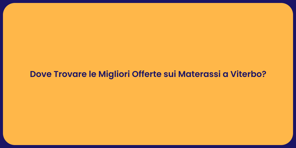 Dove Trovare le Migliori Offerte sui Materassi a Viterbo?