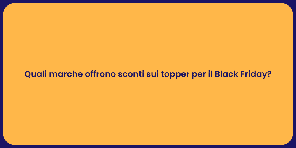 Quali marche offrono sconti sui topper per il Black Friday?