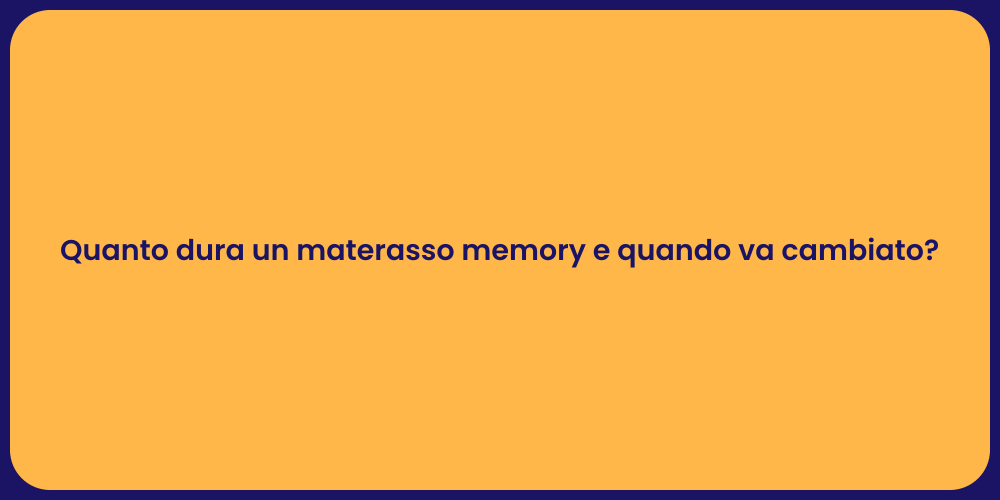 Quanto dura un materasso memory e quando va cambiato?