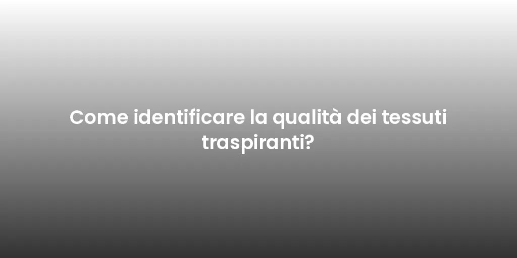 Come identificare la qualità dei tessuti traspiranti?