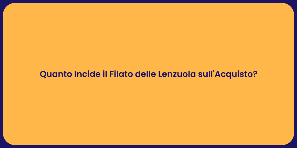 Quanto Incide il Filato delle Lenzuola sull'Acquisto?