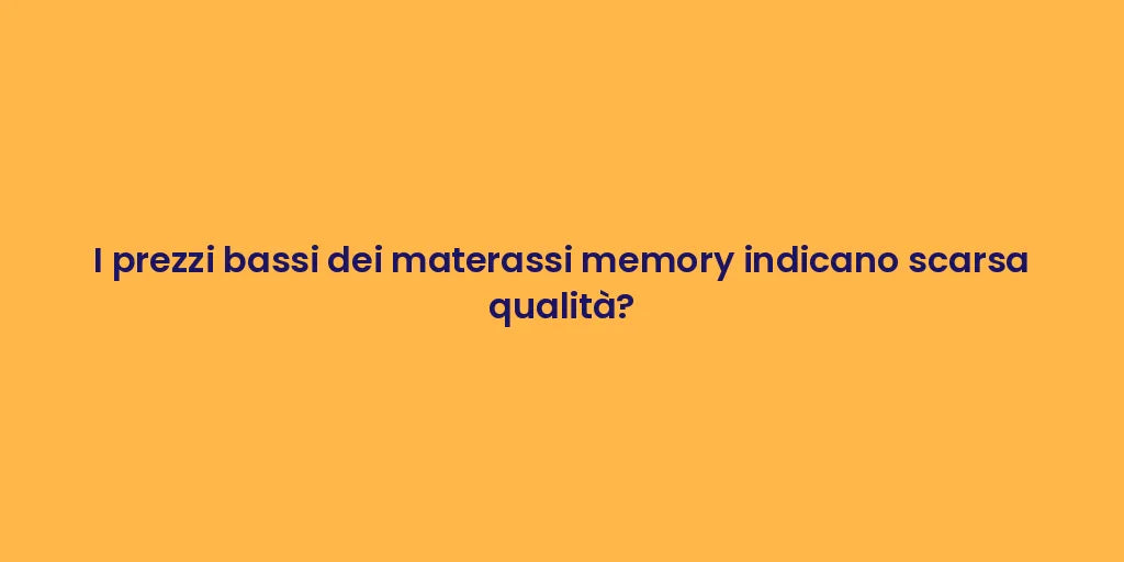 I prezzi bassi dei materassi memory indicano scarsa qualità?
