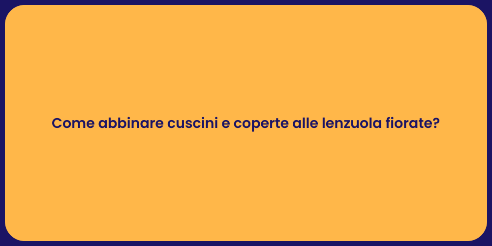 Come abbinare cuscini e coperte alle lenzuola fiorate?