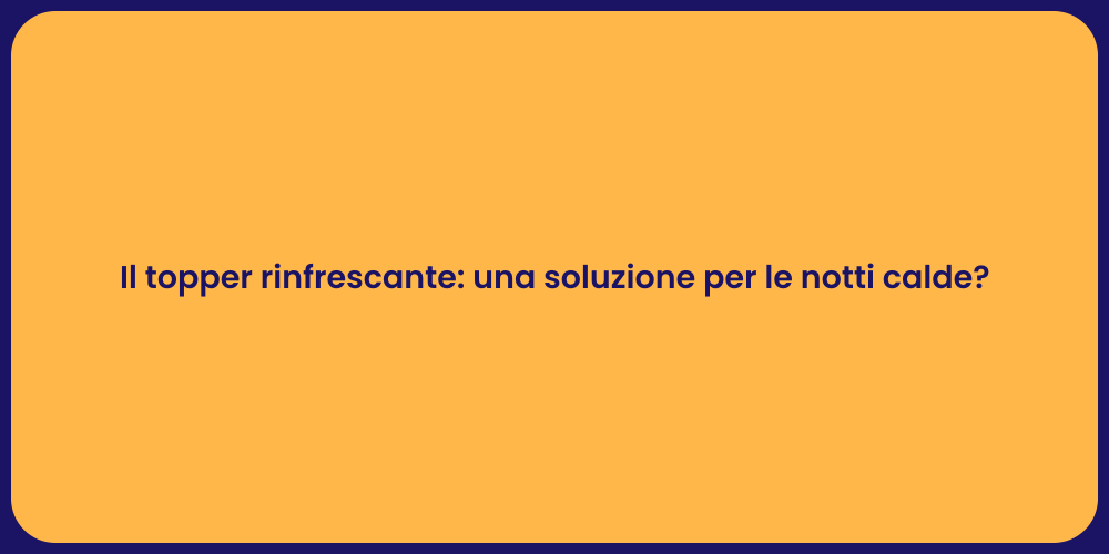 Il topper rinfrescante: una soluzione per le notti calde?