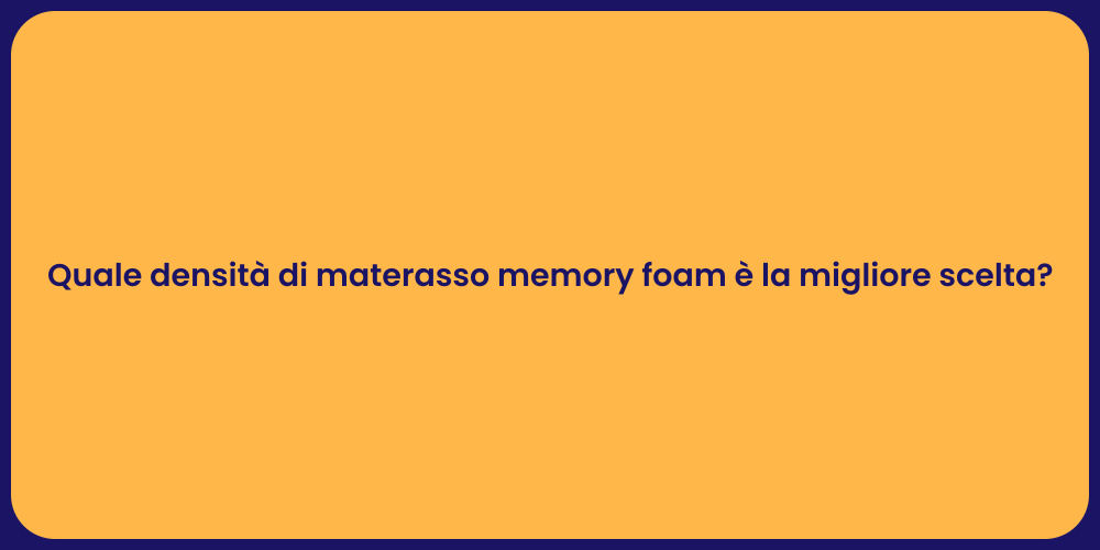 Quale densità di materasso memory foam è la migliore scelta?