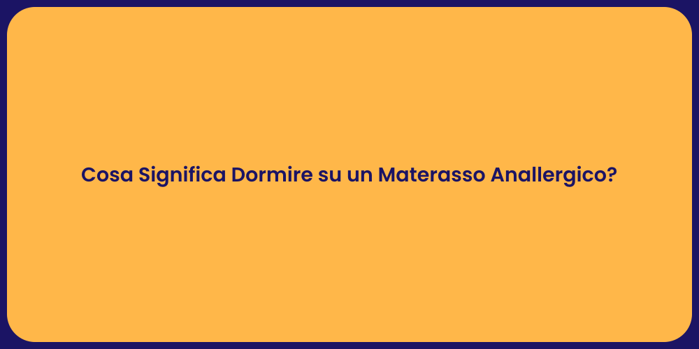 Cosa Significa Dormire su un Materasso Anallergico?