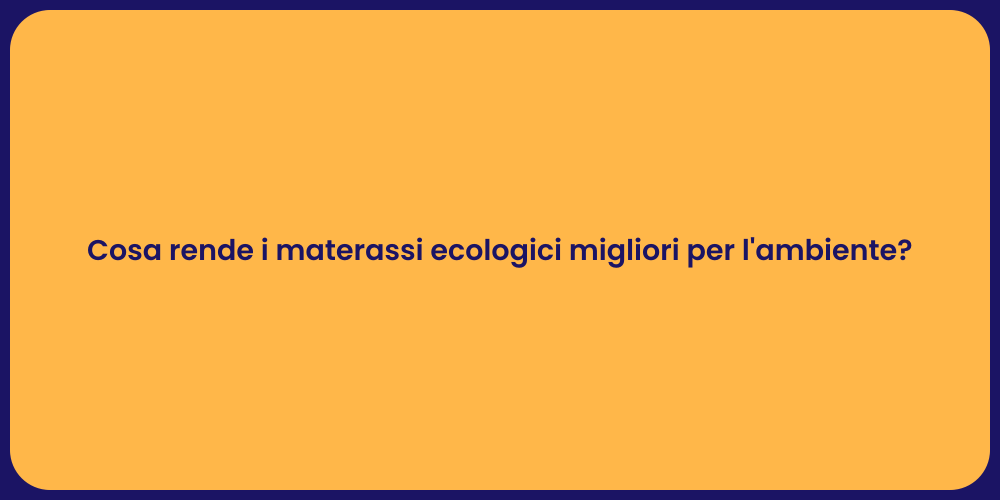 Cosa rende i materassi ecologici migliori per l'ambiente?