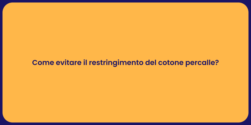 Come evitare il restringimento del cotone percalle?