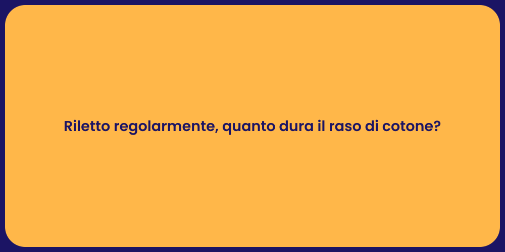 Riletto regolarmente, quanto dura il raso di cotone?