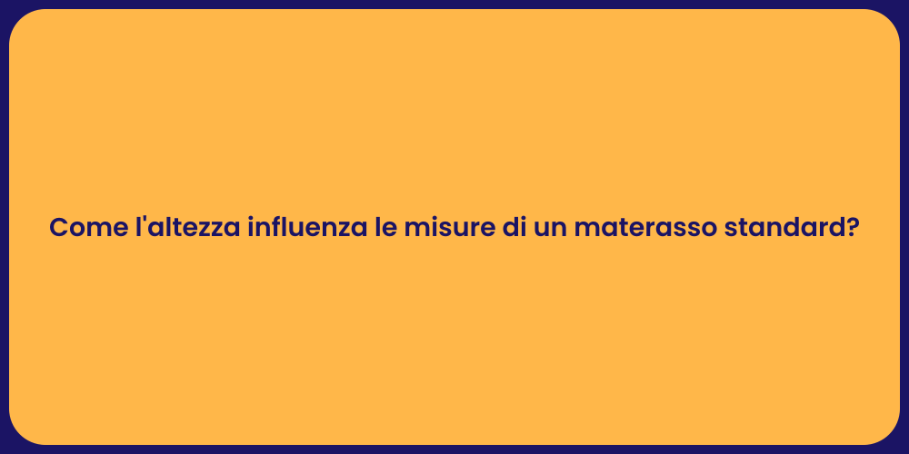Come l'altezza influenza le misure di un materasso standard?