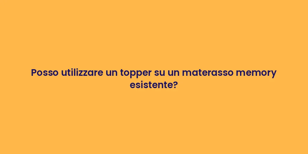 Posso utilizzare un topper su un materasso memory esistente?