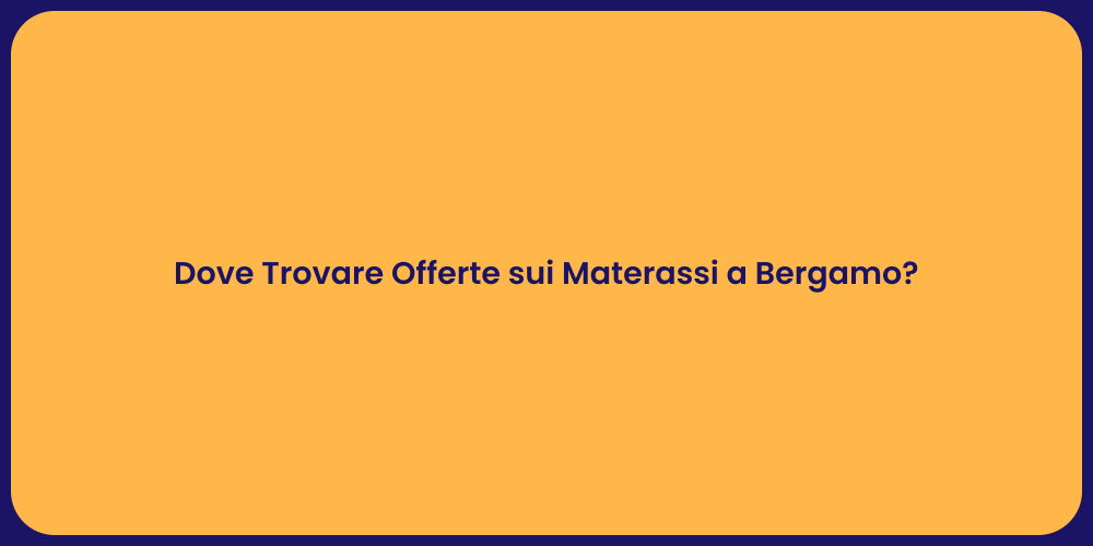 Dove Trovare Offerte sui Materassi a Bergamo?