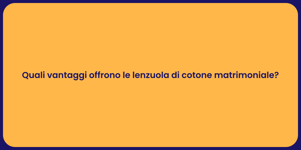 Quali vantaggi offrono le lenzuola di cotone matrimoniale?