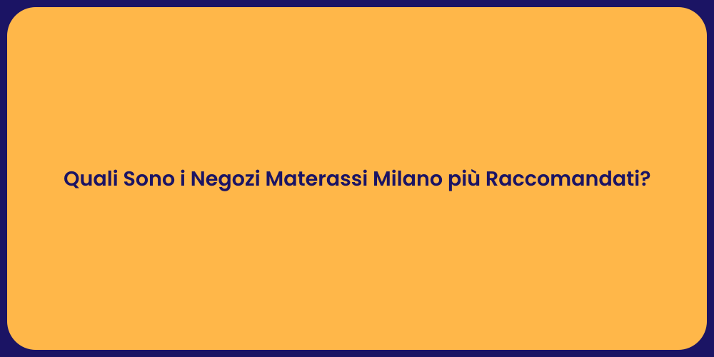 Quali Sono i Negozi Materassi Milano più Raccomandati?