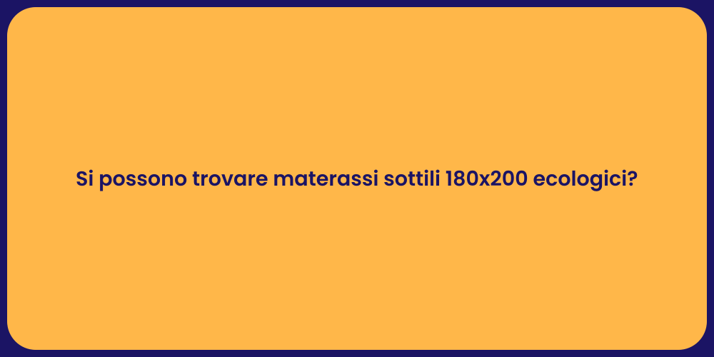 Si possono trovare materassi sottili 180x200 ecologici?