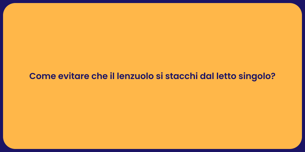 Come evitare che il lenzuolo si stacchi dal letto singolo?
